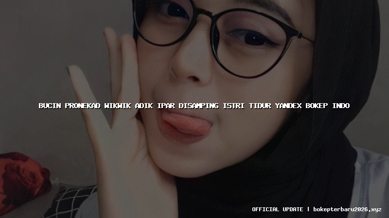 bucin pronekad wikwik adik ipar disamping istri tidur yandex bokep indo