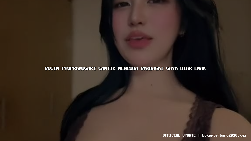 bucin propramugari cantik mencoba barbagai gaya biar enak