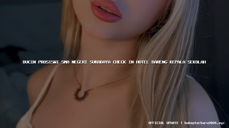 bucin prosiswi sma negeri surabaya check in hotel bareng kepala sekolah