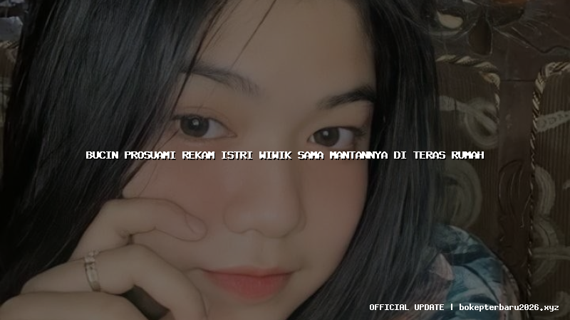 bucin prosuami rekam istri wiwik sama mantannya di teras rumah bucin prosuami rekam istri wiwik sama mantannya di teras rumah