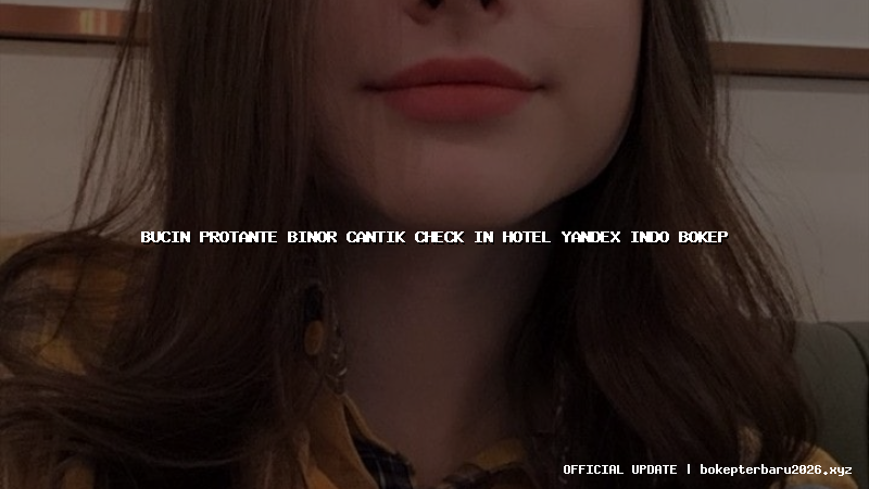 bucin protante binor cantik check in hotel yandex indo bokep