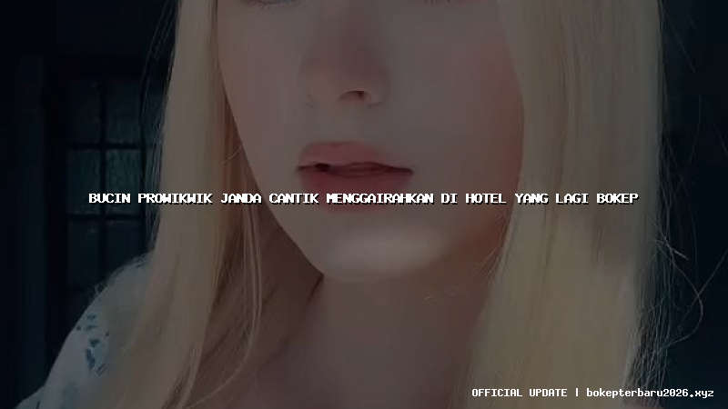 bucin prowikwik janda cantik menggairahkan di hotel yang lagi bokep