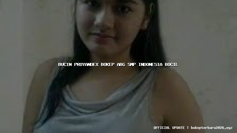 bucin proyandex bokep abg smp indonesia bocil bucin proyandex bokep abg smp indonesia bocil