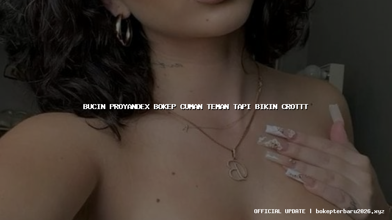 bucin proyandex bokep cuman teman tapi bikin crottt