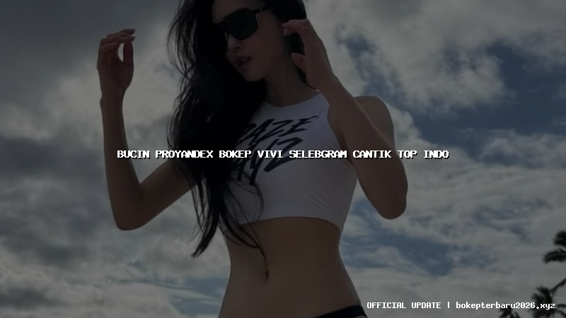 bucin proyandex bokep vivi selebgram cantik top indo bucin proyandex bokep vivi selebgram cantik top indo