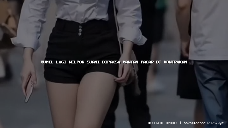 bumil lagi nelpon suami dipaksa mantan pacar di kontrakan