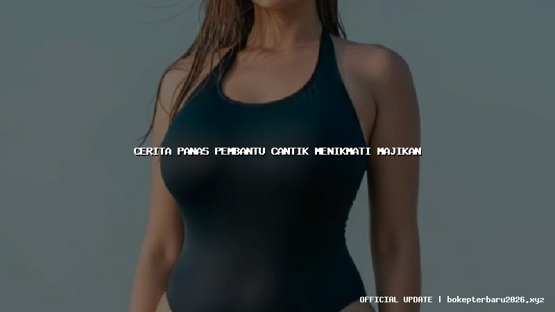 cerita panas pembantu cantik menikmati majikan