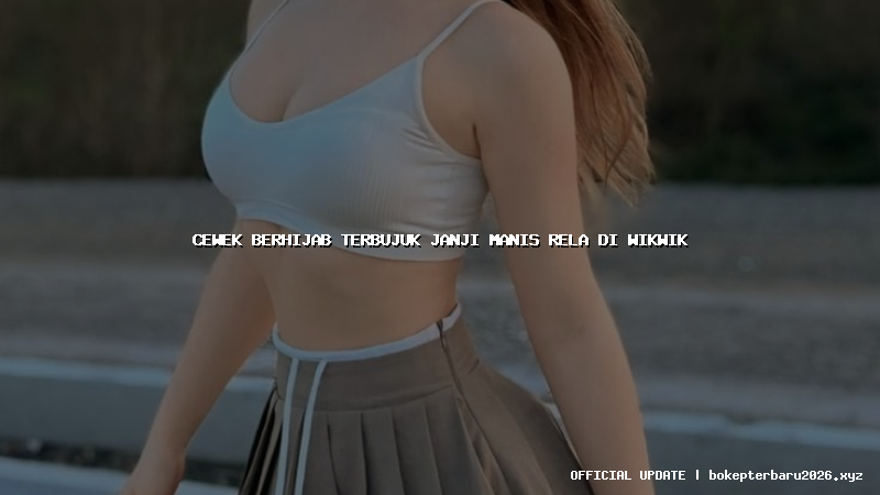 cewek berhijab terbujuk janji manis rela di wikwik cewek berhijab terbujuk janji manis rela di wikwik