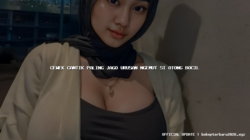 cewek cantik paling jago urusan ngemut si otong bocil