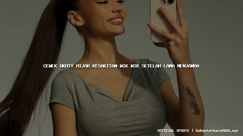 cewek ukhty hijab kesakitan wik wik setelah lama menjanda