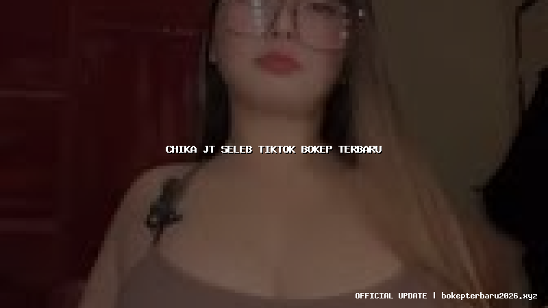 chika jt seleb tiktok bokep terbaru