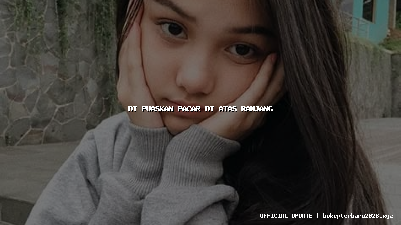 di puaskan pacar di atas ranjang