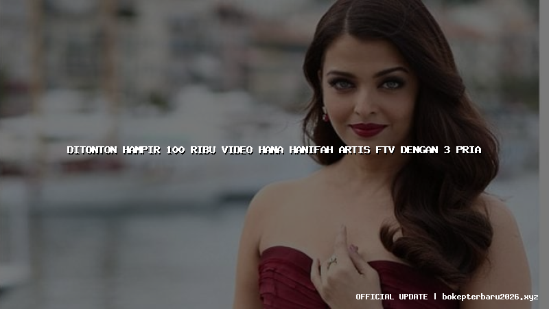 ditonton hampir 100 ribu video hana hanifah artis ftv dengan 3 pria