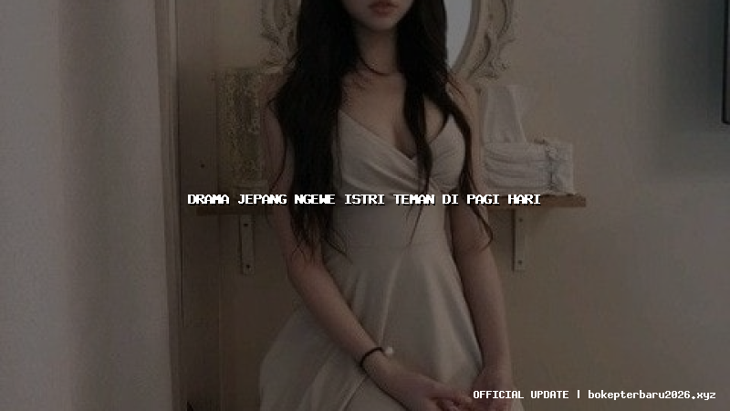 drama jepang ngewe istri teman di pagi hari