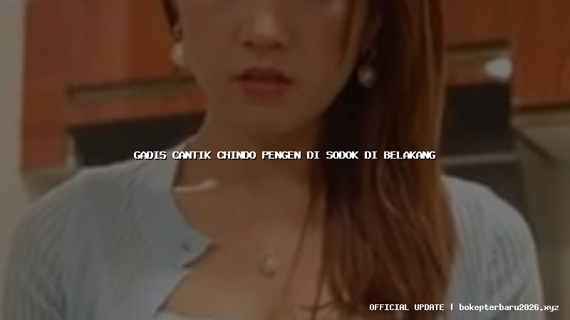 gadis cantik chindo pengen di sodok di belakang