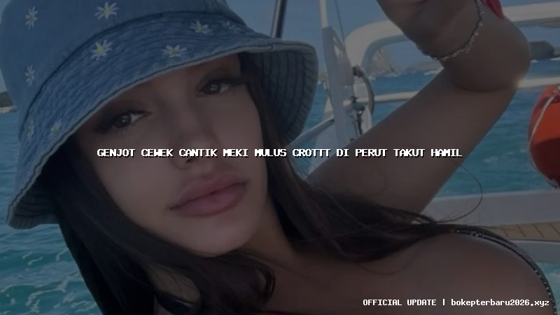 genjot cewek cantik meki mulus crottt di perut takut hamil