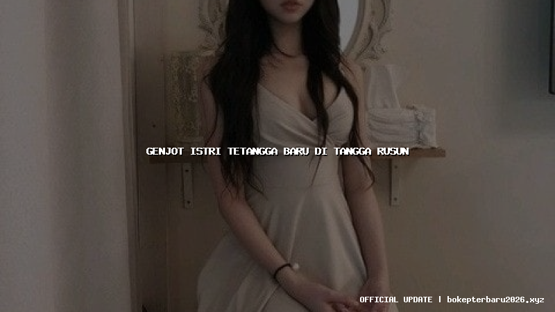 genjot istri tetangga baru di tangga rusun genjot istri tetangga baru di tangga rusun