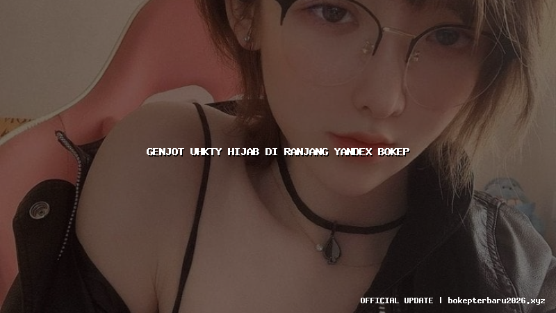 genjot uhkty hijab di ranjang yandex bokep