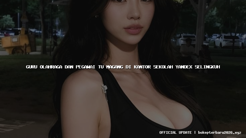 guru olahraga dan pegawai tu magang di kantor sekolah yandex selingkuh