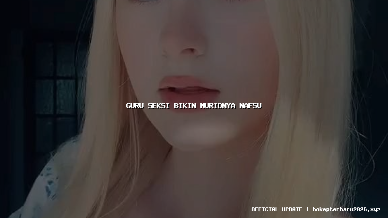 guru seksi bikin muridnya nafsu
