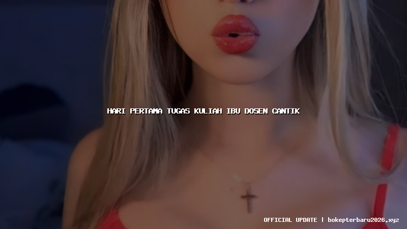 hari pertama tugas kuliah ibu dosen cantik