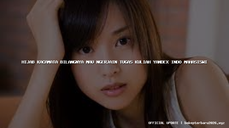 hijab kacamata bilangnya mau ngerjain tugas kuliah yandex indo mahasiswi hijab kacamata bilangnya mau ngerjain tugas kuliah yandex indo mahasiswi