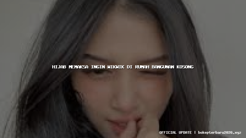 hijab memaksa ingin wikwik di rumah bangunan kosong