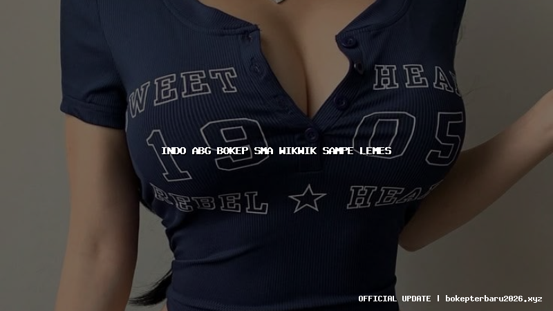 indo abg bokep sma wikwik sampe lemes