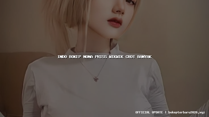 indo bokep nona priss wikwik crot banyak