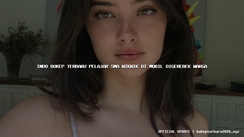 indo bokep terbaru pelajar sma wikwik di mobil digerebek warga indo bokep terbaru pelajar sma wikwik di mobil digerebek warga