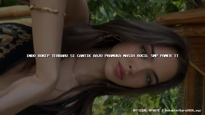 indo bokep terbaru si cantik baju pramuka masih bocil smp pamer tt