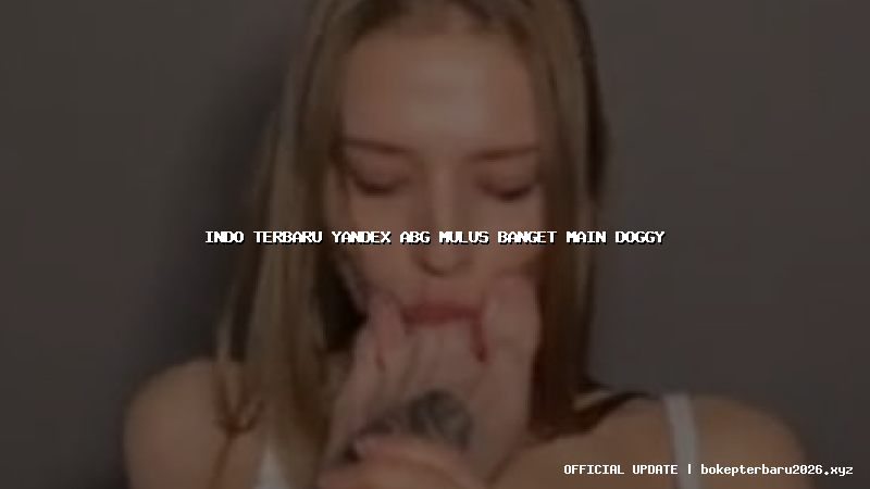 indo terbaru yandex abg mulus banget main doggy indo terbaru yandex abg mulus banget main doggy