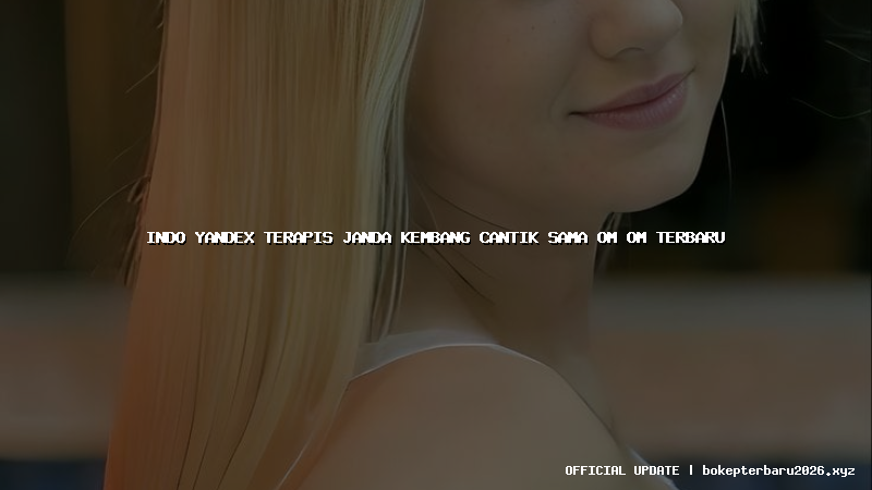 indo yandex terapis janda kembang cantik sama om om terbaru
