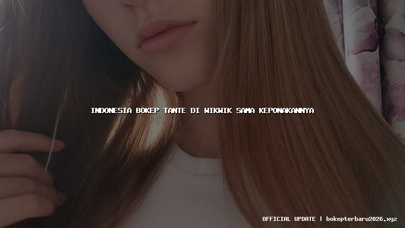 indonesia bokep tante di wikwik sama keponakannya