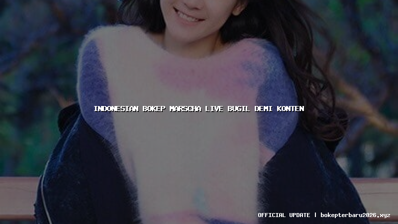 indonesian bokep marscha live bugil demi konten