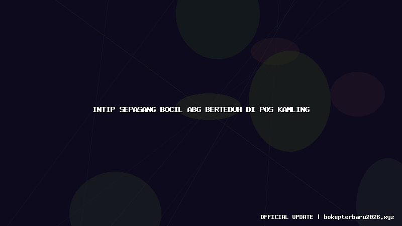 intip sepasang bocil abg berteduh di pos kamling intip sepasang bocil abg berteduh di pos kamling