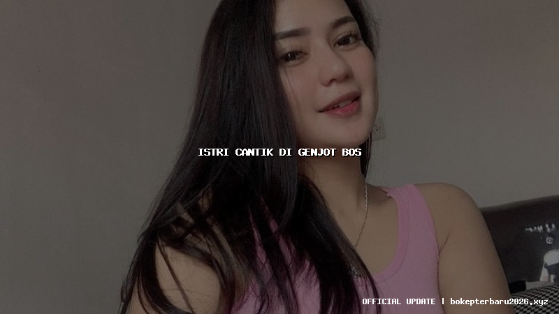 istri cantik di genjot bos