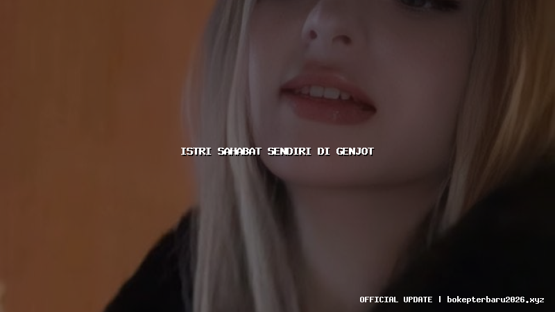 istri sahabat sendiri di genjot istri sahabat sendiri di genjot