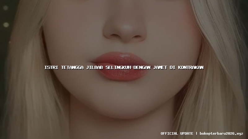 istri tetangga jilbab selingkuh dengan jamet di kontrakan istri tetangga jilbab selingkuh dengan jamet di kontrakan