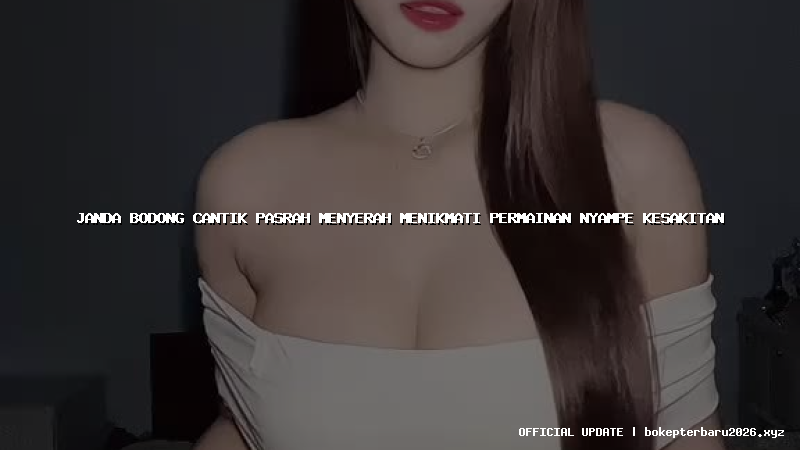 janda bodong cantik pasrah menyerah menikmati permainan nyampe kesakitan