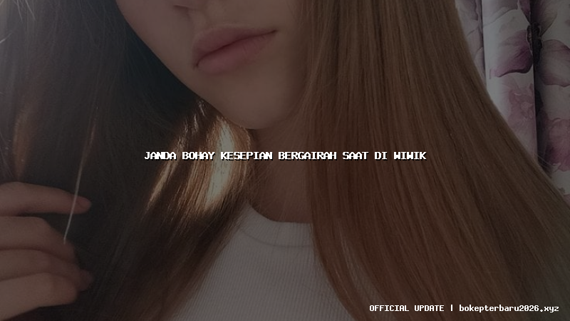 janda bohay kesepian bergairah saat di wiwik janda bohay kesepian bergairah saat di wiwik