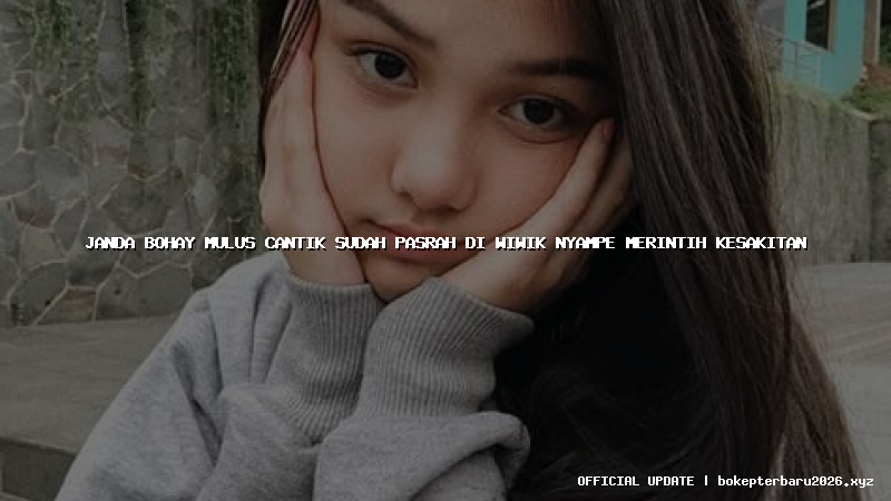 janda bohay mulus cantik sudah pasrah di wiwik nyampe merintih kesakitan