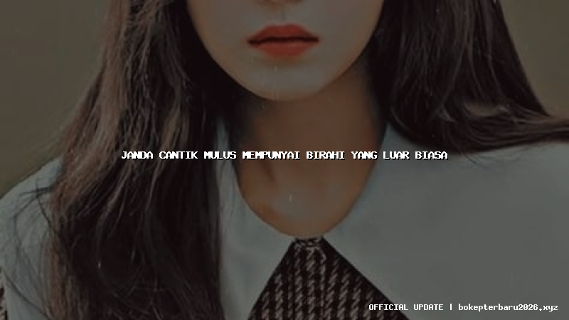 janda cantik mulus mempunyai birahi yang luar biasa janda cantik mulus mempunyai birahi yang luar biasa