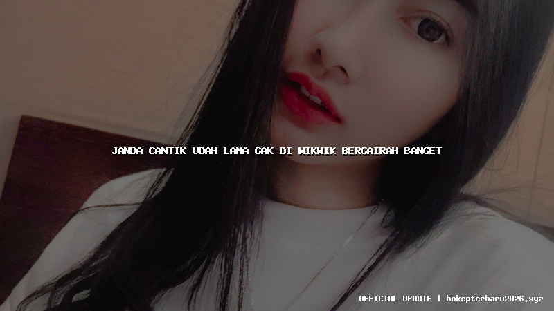 janda cantik udah lama gak di wikwik bergairah banget