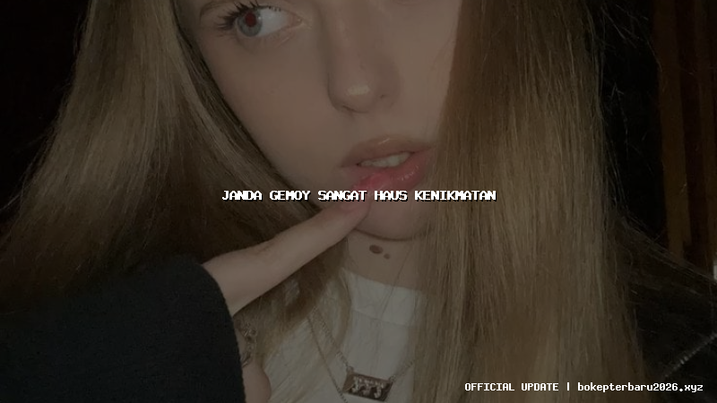 janda gemoy sangat haus kenikmatan janda gemoy sangat haus kenikmatan