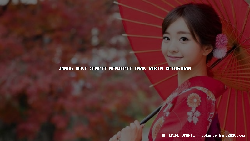 janda meki sempit menjepit enak bikin ketagihan