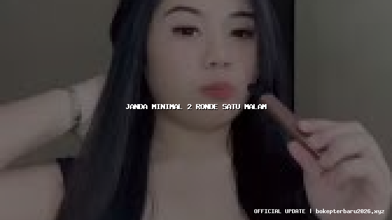 janda minimal 2 ronde satu malam