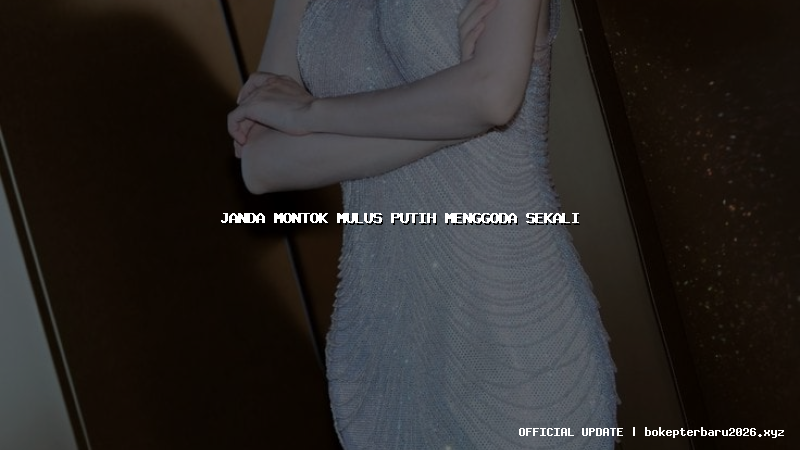 janda montok mulus putih menggoda sekali janda montok mulus putih menggoda sekali