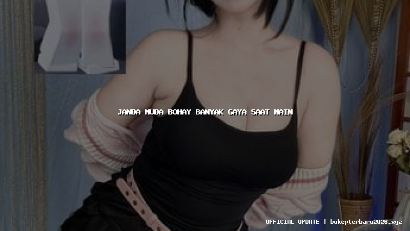 janda muda bohay banyak gaya saat main