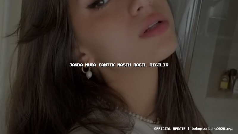 janda muda cantik masih bocil digilir